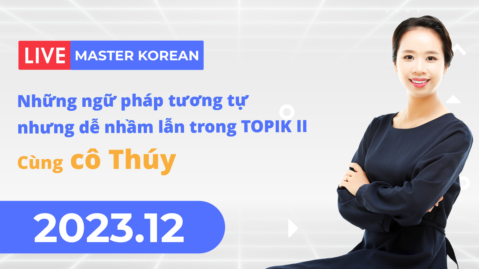 Livestream 2023.12 Những ngữ pháp tương tự nhưng dễ nhầm lẫn trong TOPIK II cùng cô Thúy